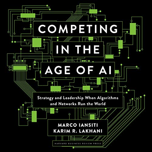 Competing in the Age of AI: Strategy and Leadership When Algorithms and Networks Run the World